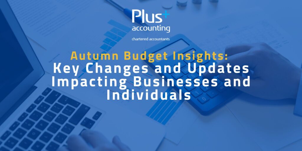 Autumn Budget Insights: Key Changes and Updates Impacting Businesses and Individuals 